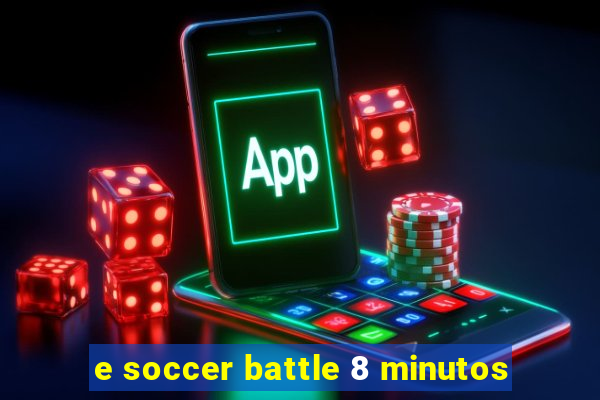 e soccer battle 8 minutos